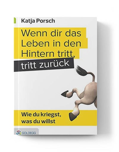 Wenn dir das Leben in den Hinter tritt, tritt zurück Katja Porsch